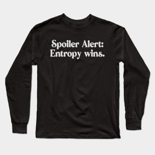 Spoiler Alert Entropy Wins White Font Design Long Sleeve T-Shirt